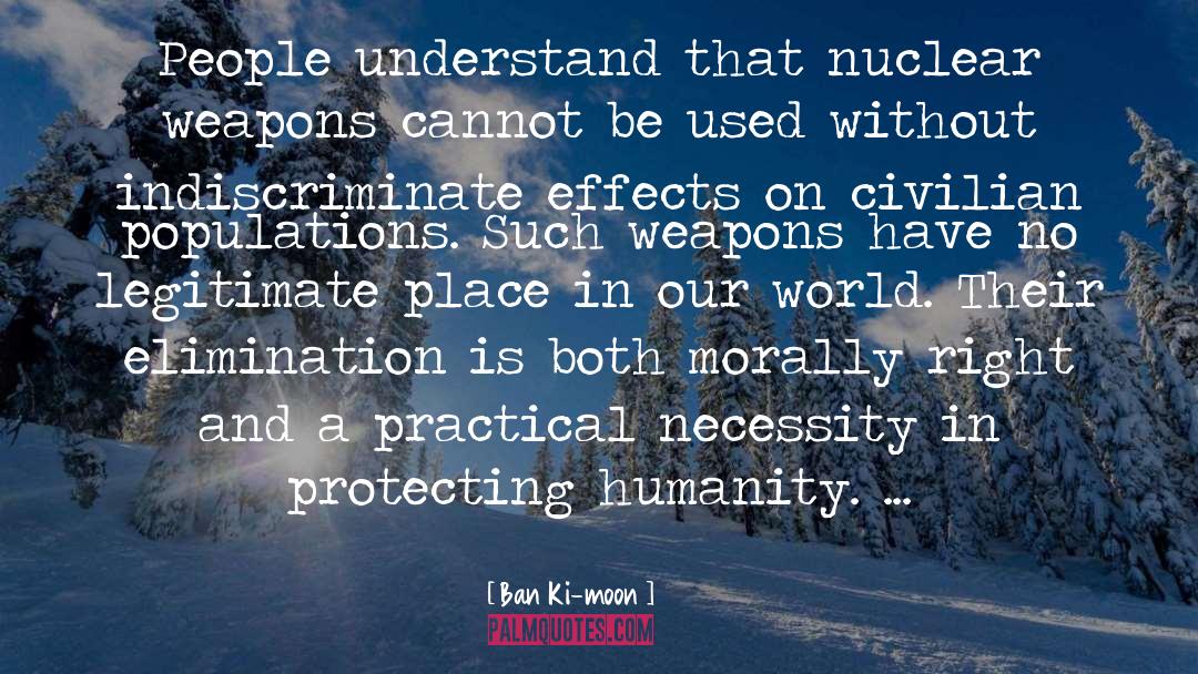 Ban Ki-moon Quotes: People understand that nuclear weapons