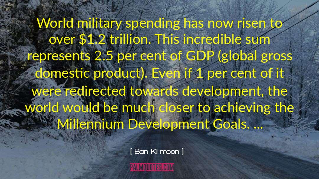 Ban Ki-moon Quotes: World military spending has now