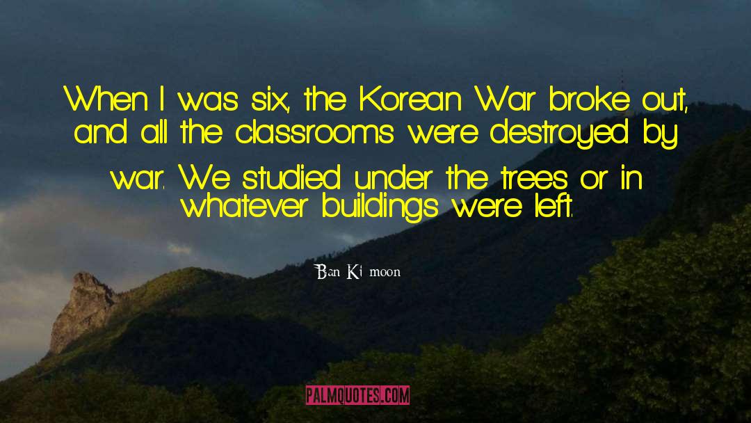 Ban Ki-moon Quotes: When I was six, the