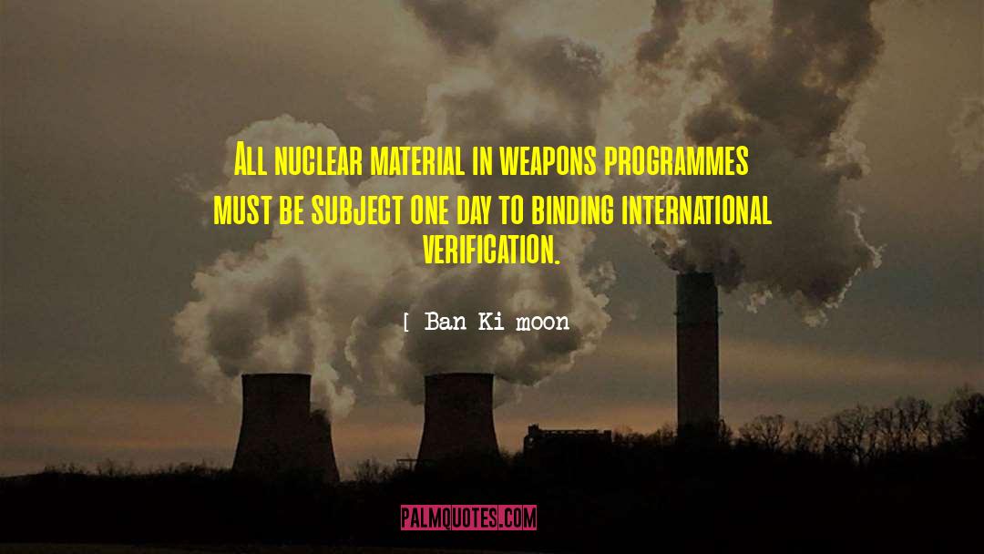 Ban Ki-moon Quotes: All nuclear material in weapons