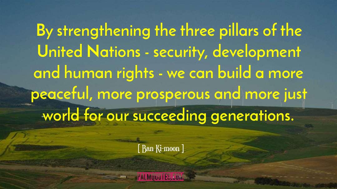 Ban Ki-moon Quotes: By strengthening the three pillars
