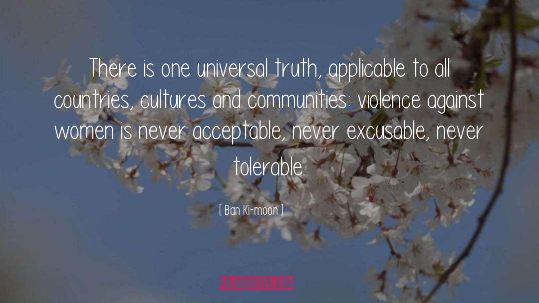 Ban Ki-moon Quotes: There is one universal truth,