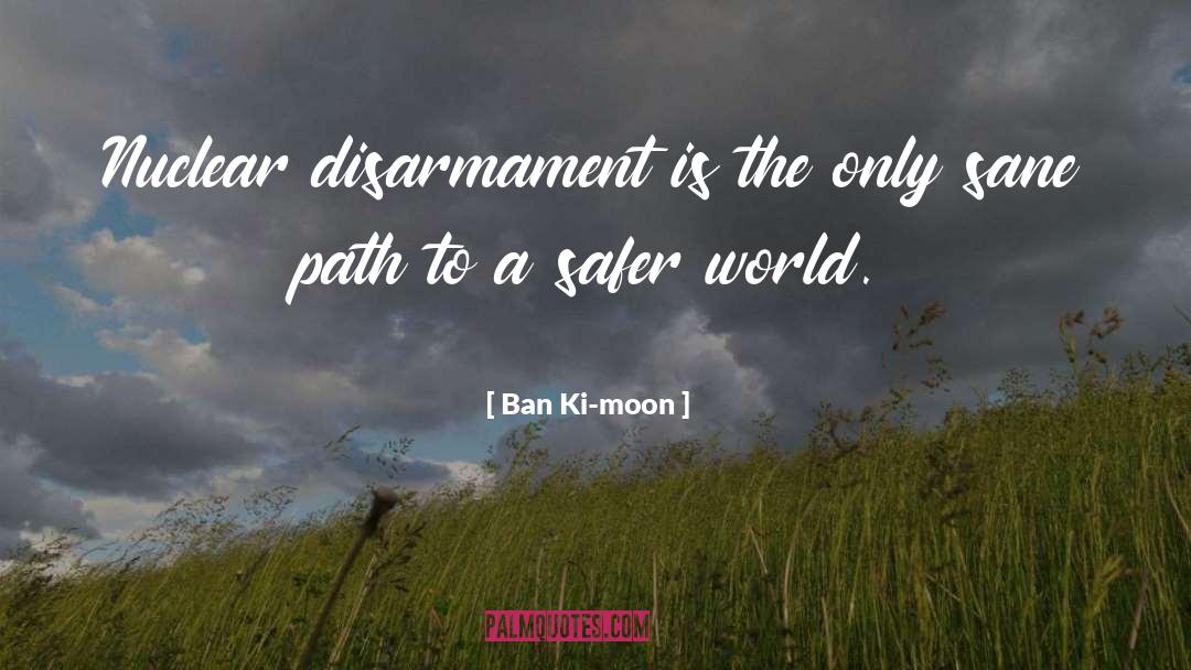 Ban Ki-moon Quotes: Nuclear disarmament is the only