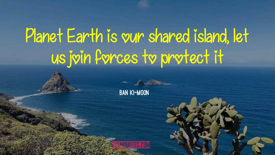 Ban Ki-moon Quotes: Planet Earth is our shared