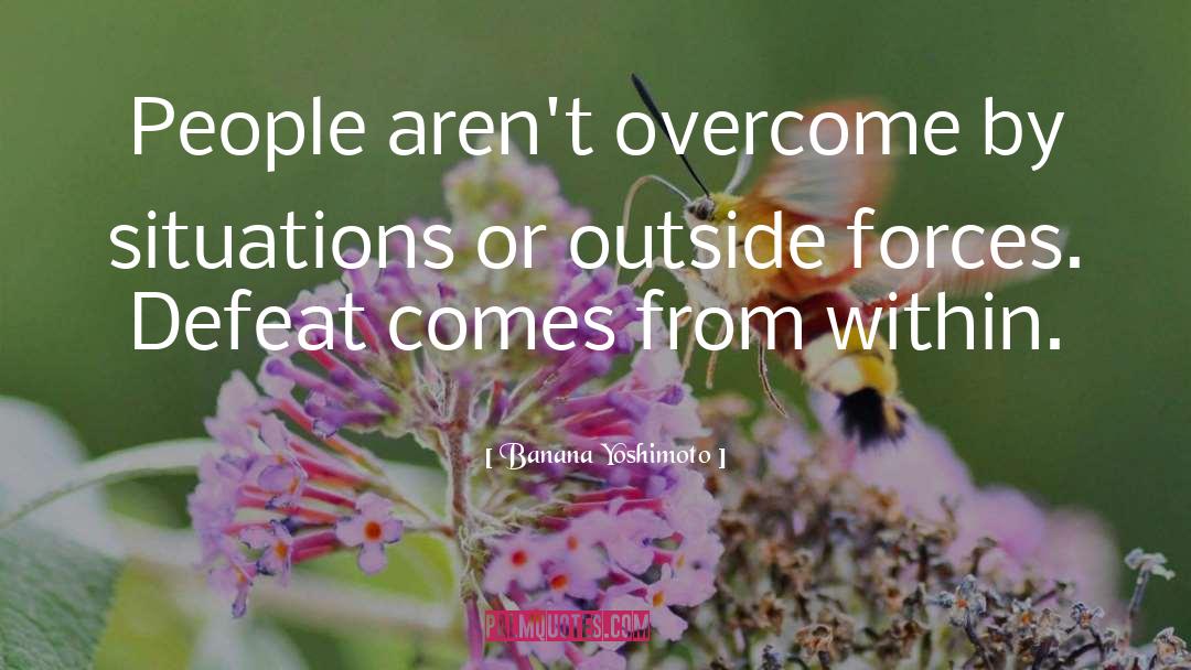 Banana Yoshimoto Quotes: People aren't overcome by situations
