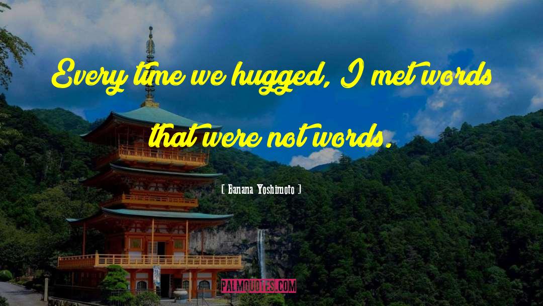 Banana Yoshimoto Quotes: Every time we hugged, I