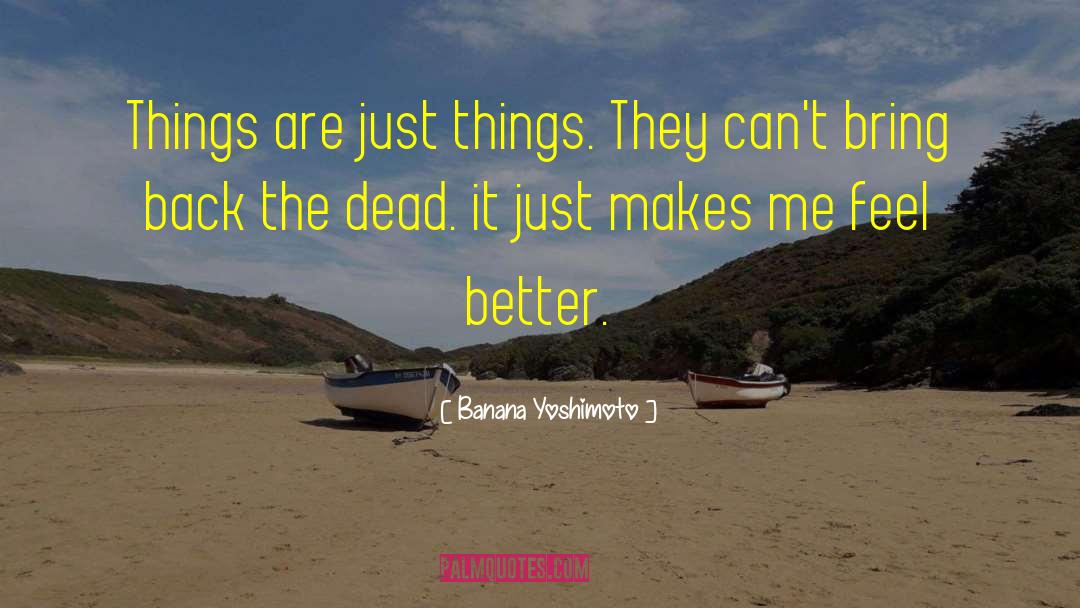 Banana Yoshimoto Quotes: Things are just things. They