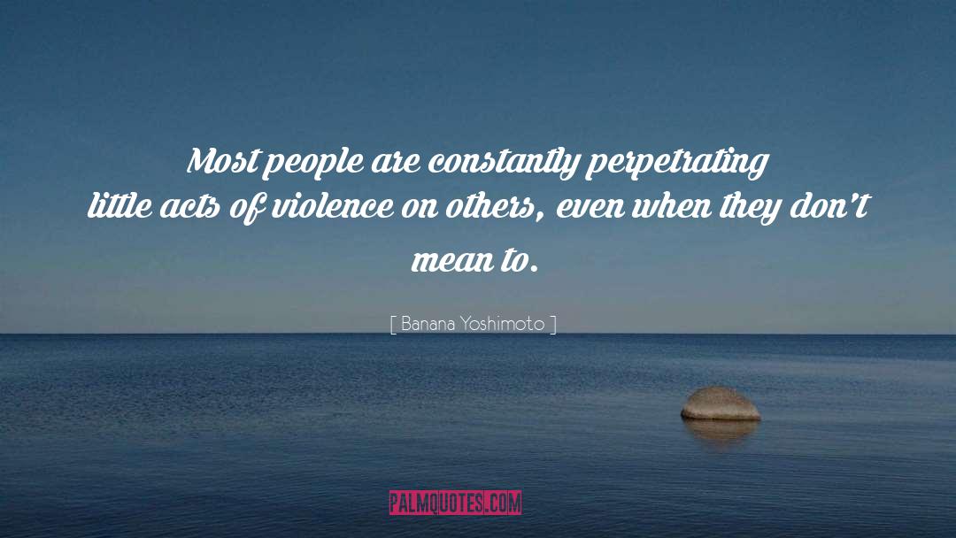 Banana Yoshimoto Quotes: Most people are constantly perpetrating