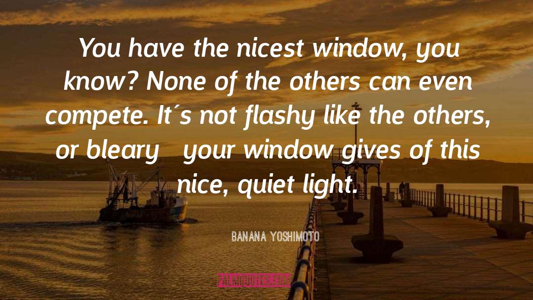 Banana Yoshimoto Quotes: You have the nicest window,