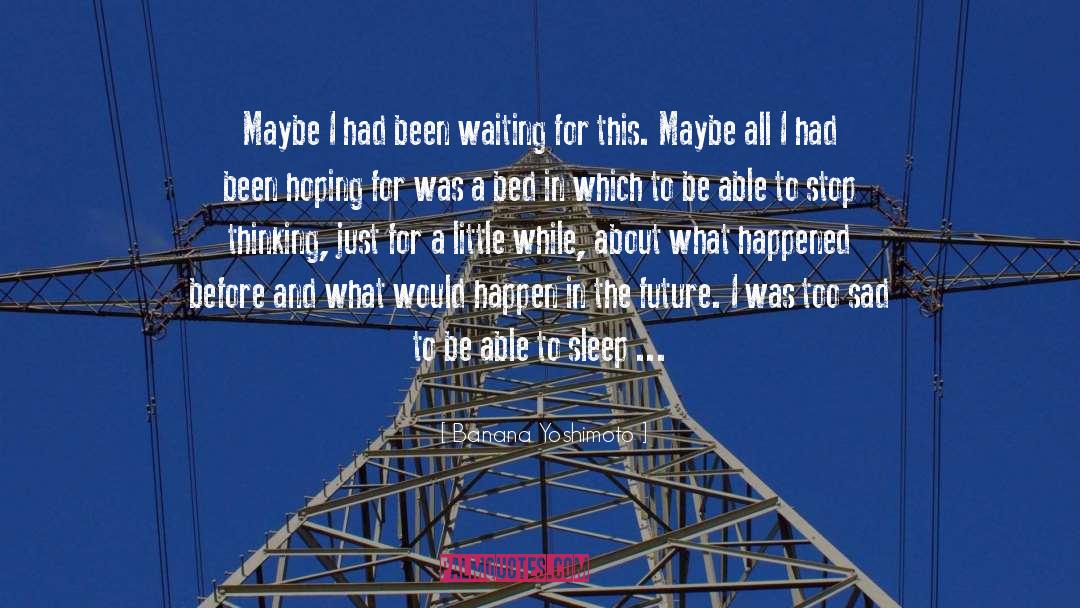 Banana Yoshimoto Quotes: Maybe I had been waiting