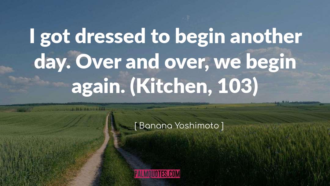 Banana Yoshimoto Quotes: I got dressed to begin