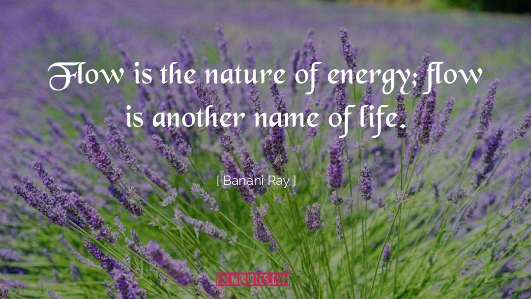 Banani Ray Quotes: Flow is the nature of