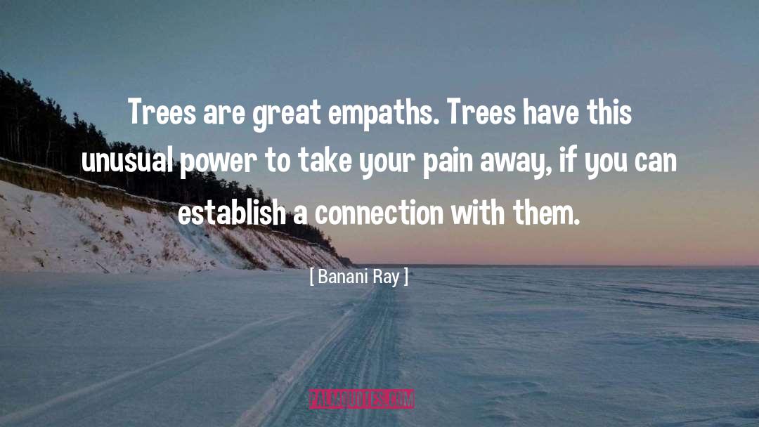 Banani Ray Quotes: Trees are great empaths. Trees