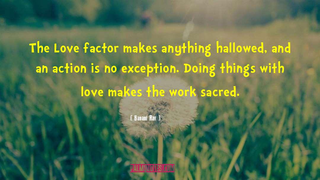 Banani Ray Quotes: The Love factor makes anything