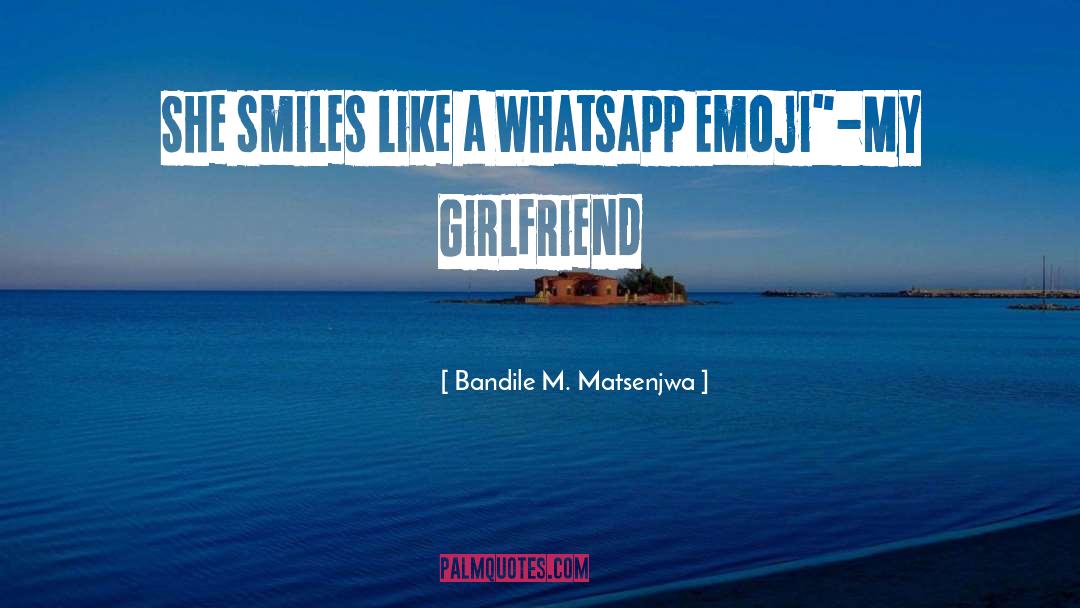 Bandile M. Matsenjwa Quotes: She smiles like a Whatsapp