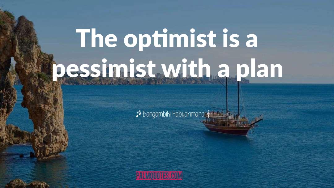 Bangambiki Habyarimana Quotes: The optimist is a pessimist