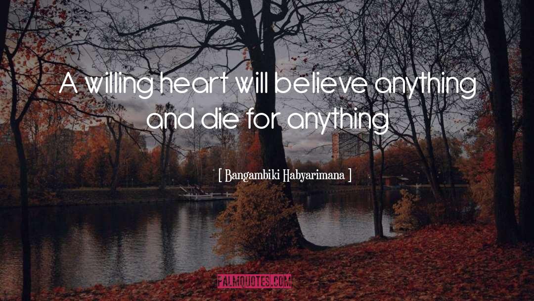 Bangambiki Habyarimana Quotes: A willing heart will believe