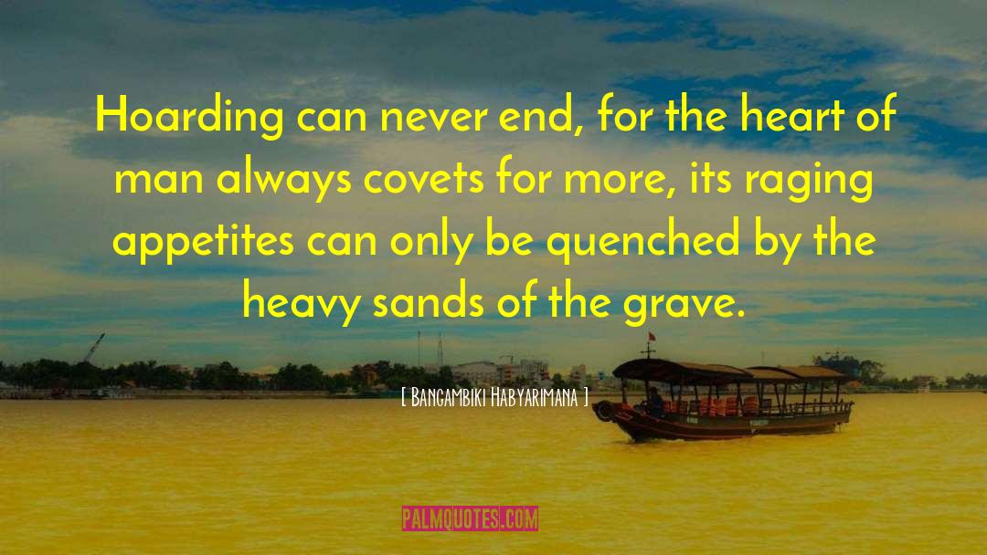 Bangambiki Habyarimana Quotes: Hoarding can never end, for