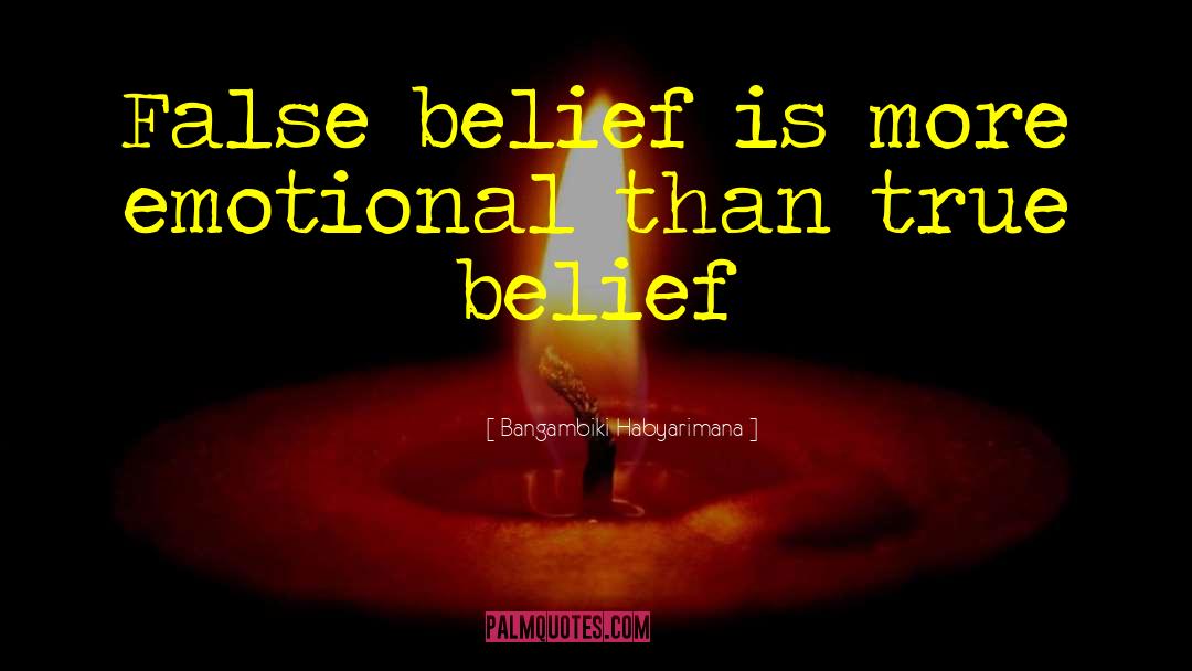 Bangambiki Habyarimana Quotes: False belief is more emotional