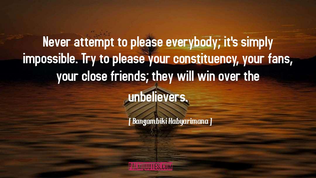Bangambiki Habyarimana Quotes: Never attempt to please everybody;