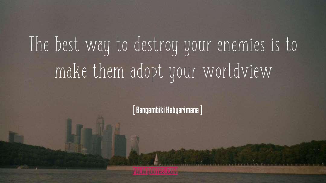 Bangambiki Habyarimana Quotes: The best way to destroy