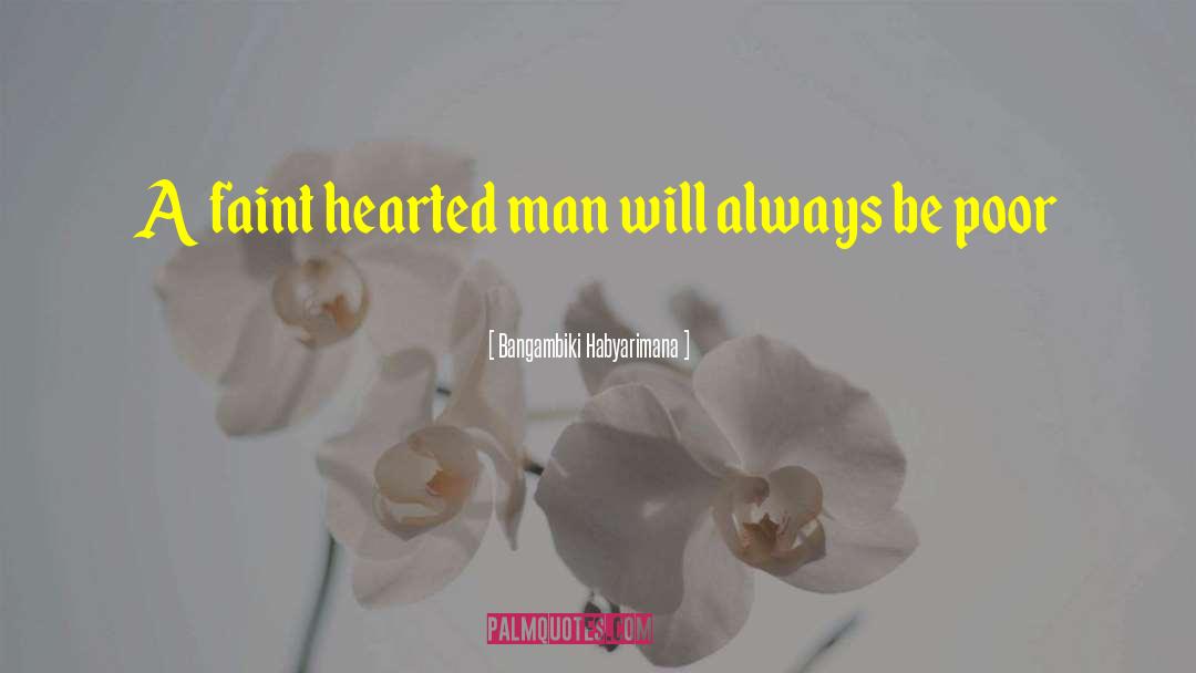 Bangambiki Habyarimana Quotes: A faint hearted man will