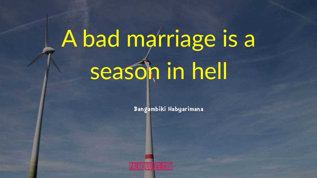Bangambiki Habyarimana Quotes: A bad marriage is a