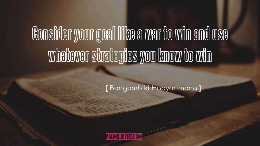 Bangambiki Habyarimana Quotes: Consider your goal like a