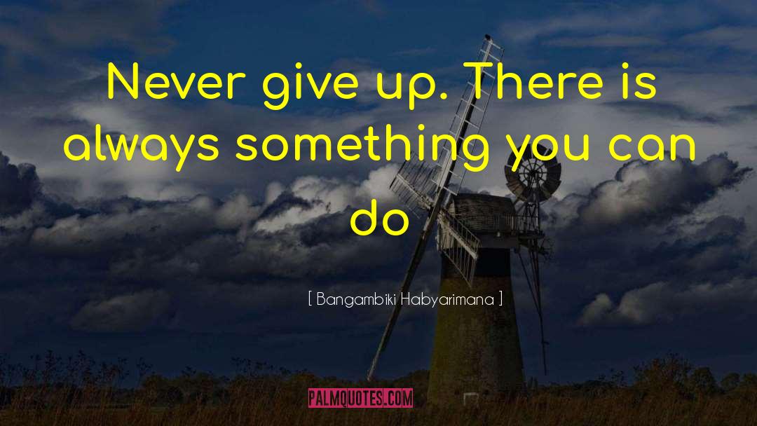 Bangambiki Habyarimana Quotes: Never give up. There is