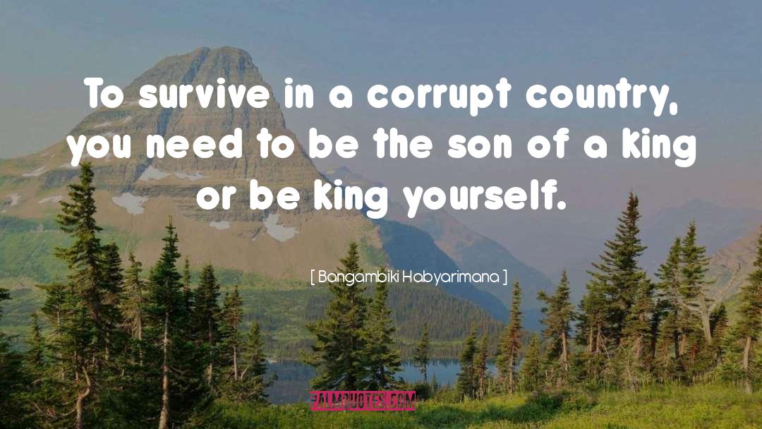 Bangambiki Habyarimana Quotes: To survive in a corrupt