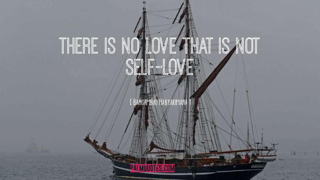 Bangambiki Habyarimana Quotes: There is no love that