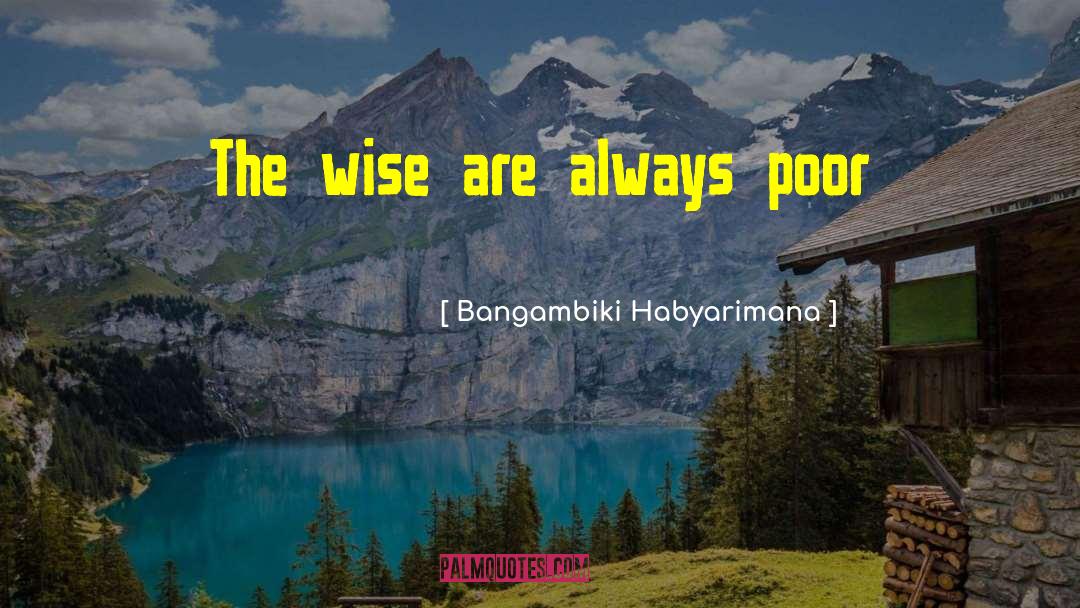 Bangambiki Habyarimana Quotes: The wise are always poor