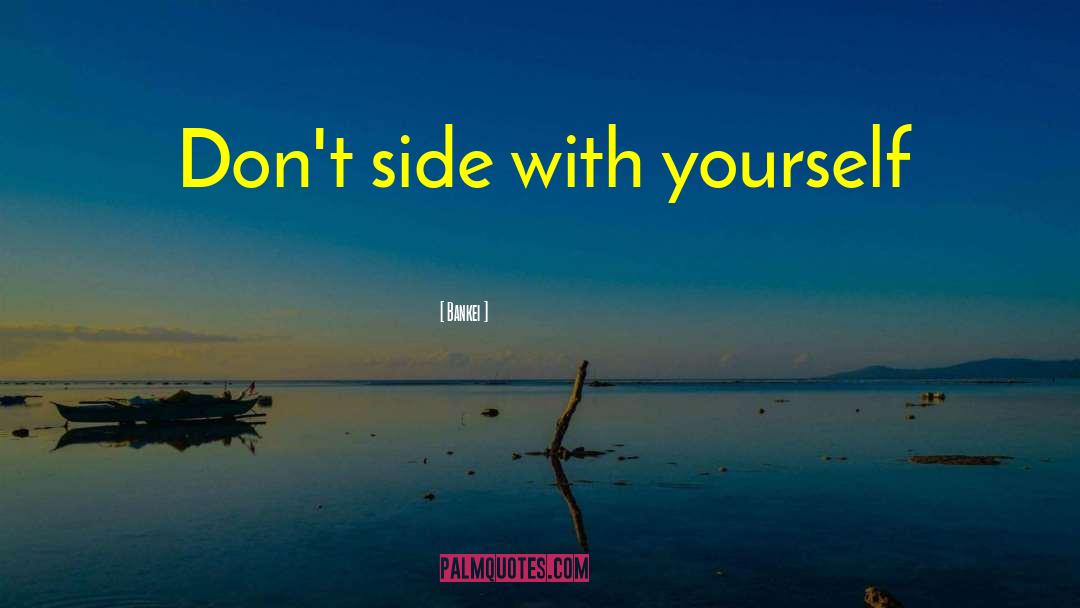 Bankei Quotes: Don't side with yourself