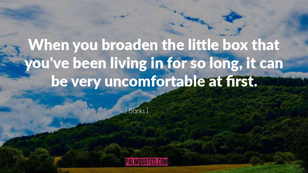 Banks Quotes: When you broaden the little