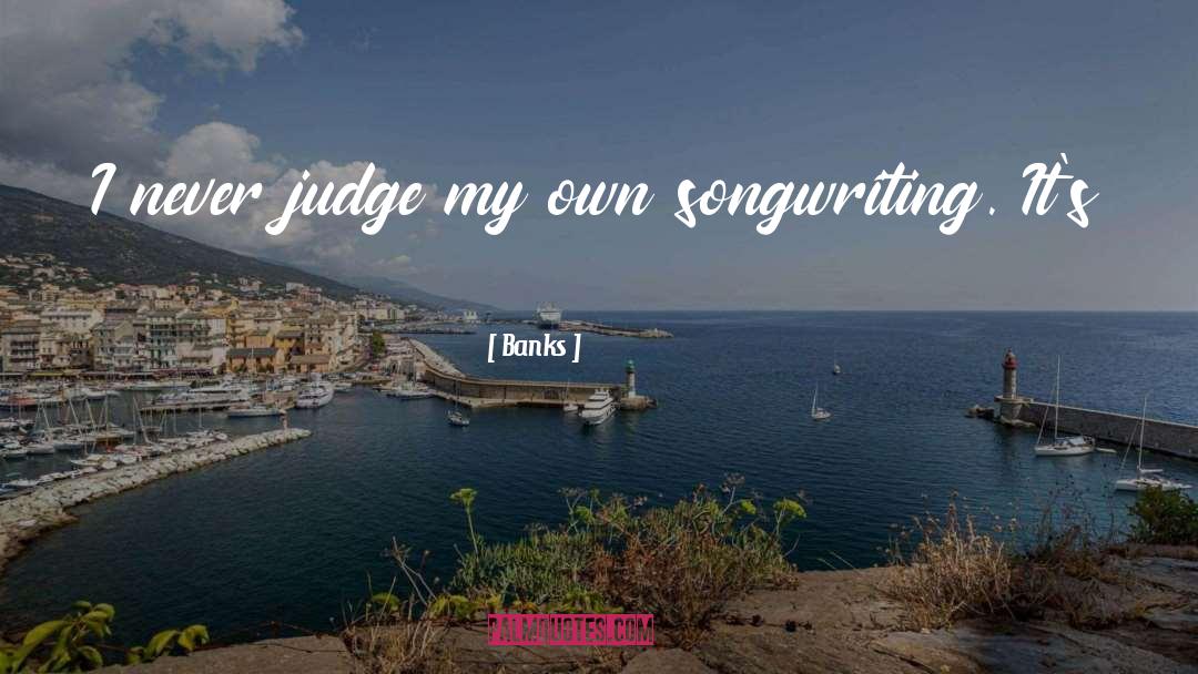 Banks Quotes: I never judge my own