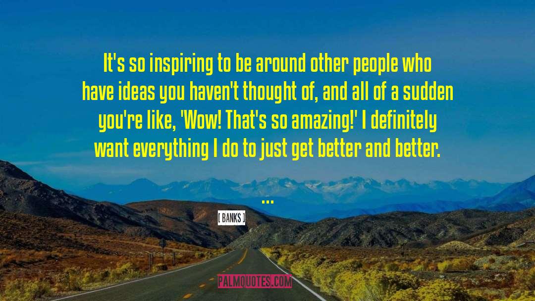 Banks Quotes: It's so inspiring to be