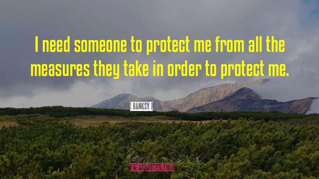 Banksy Quotes: I need someone to protect