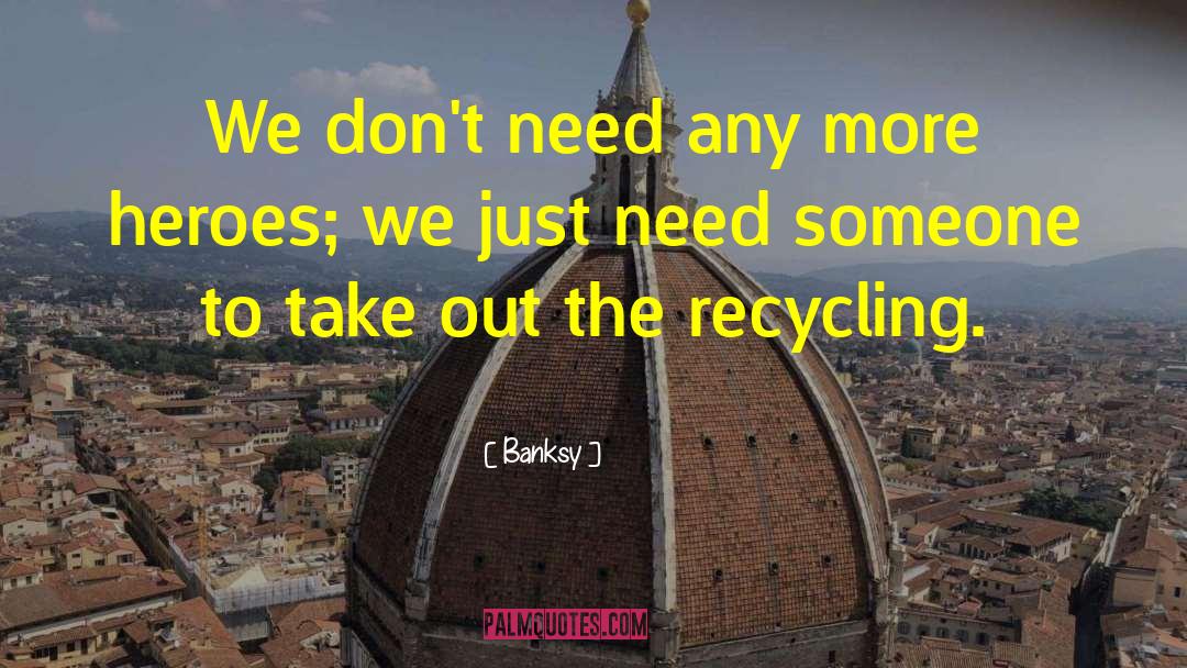 Banksy Quotes: We don't need any more