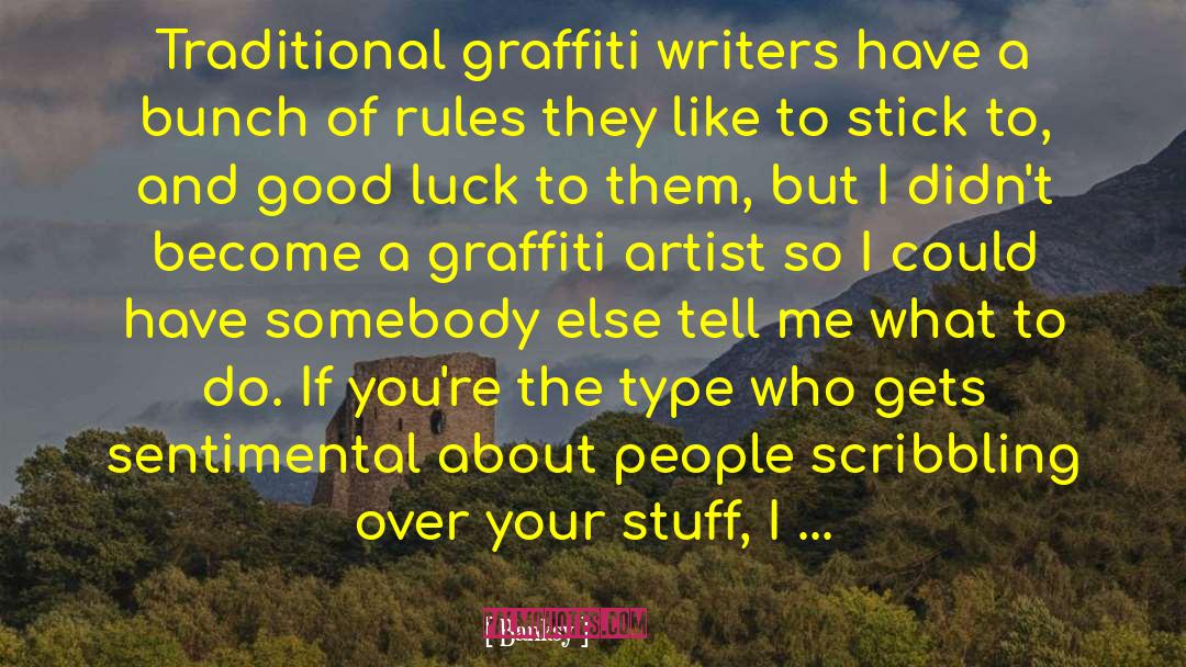 Banksy Quotes: Traditional graffiti writers have a