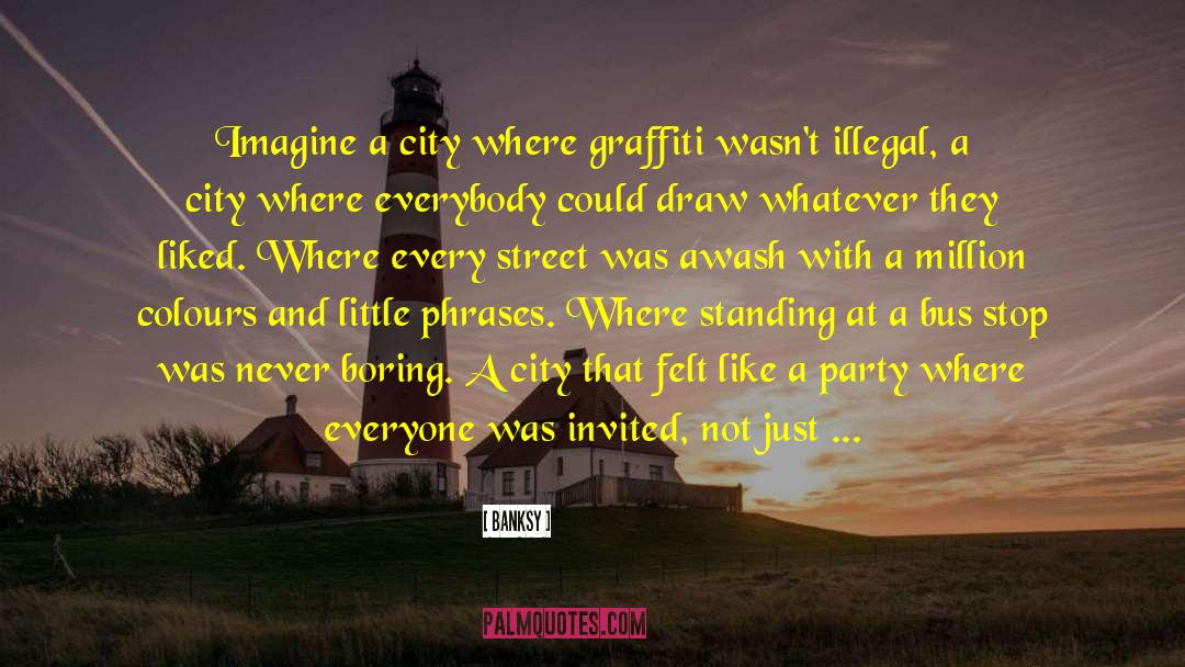 Banksy Quotes: Imagine a city where graffiti