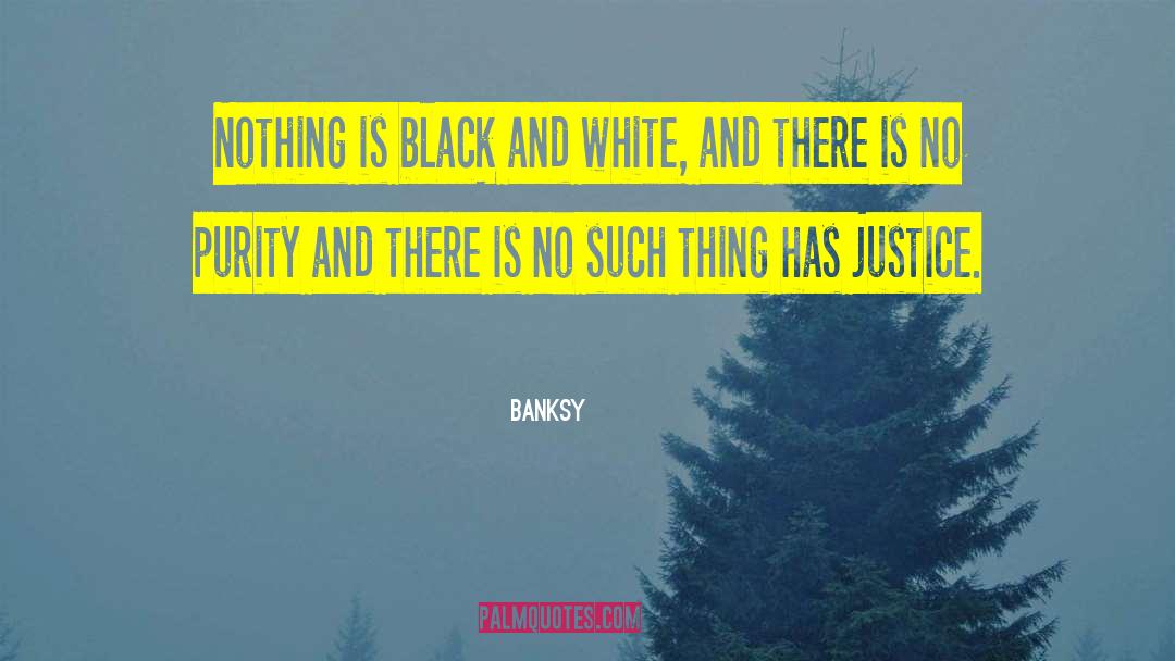 Banksy Quotes: Nothing is black and white,