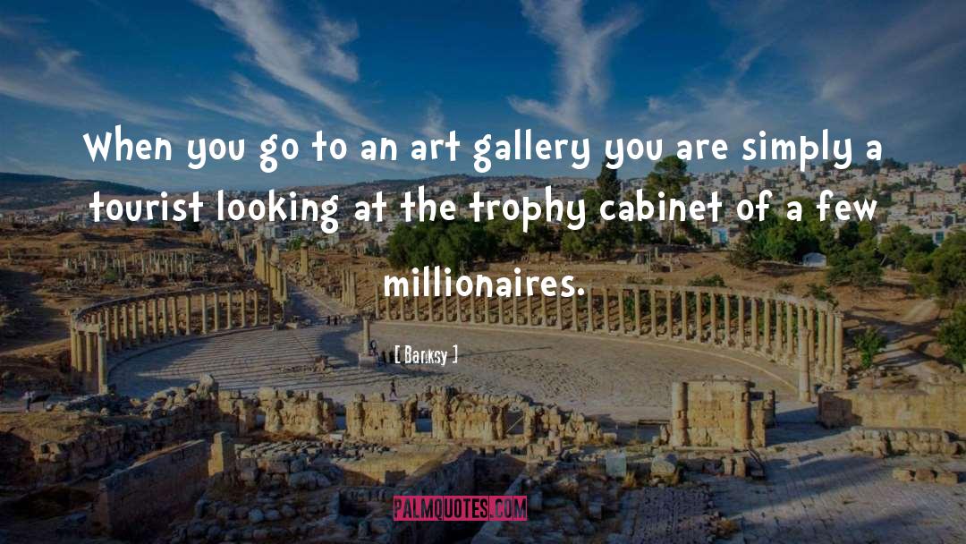 Banksy Quotes: When you go to an