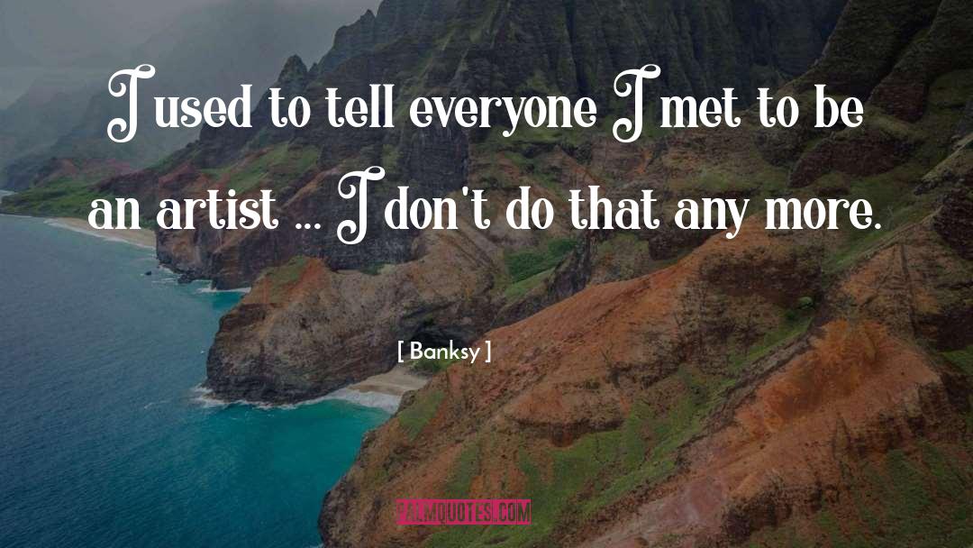 Banksy Quotes: I used to tell everyone