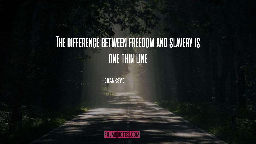 Banksy Quotes: The difference between freedom and