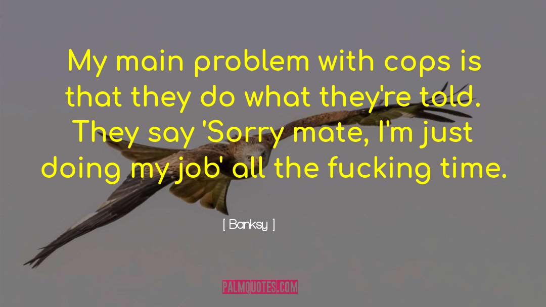 Banksy Quotes: My main problem with cops