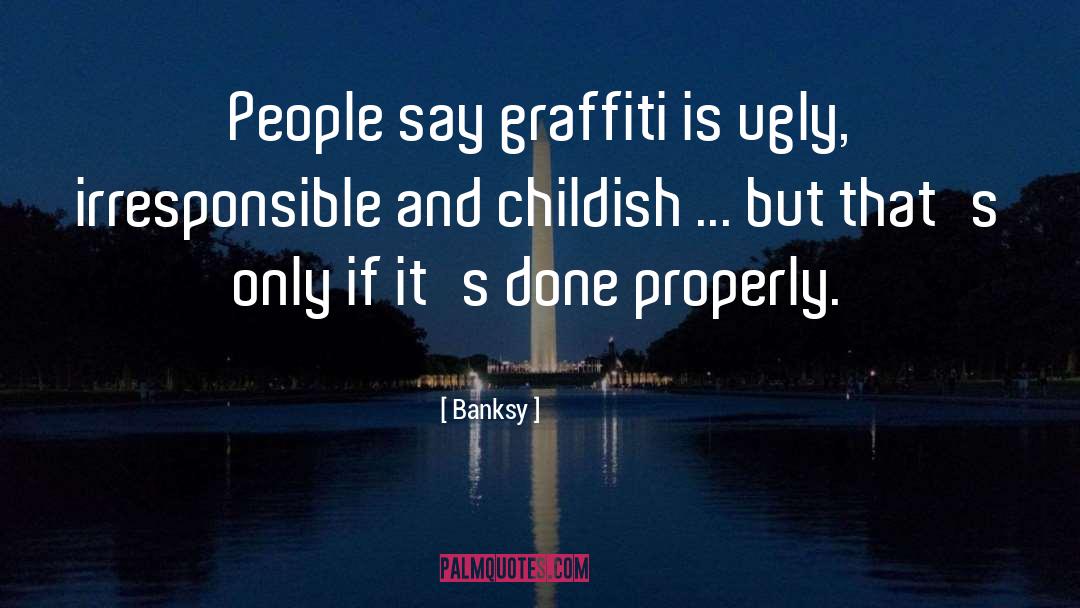 Banksy Quotes: People say graffiti is ugly,