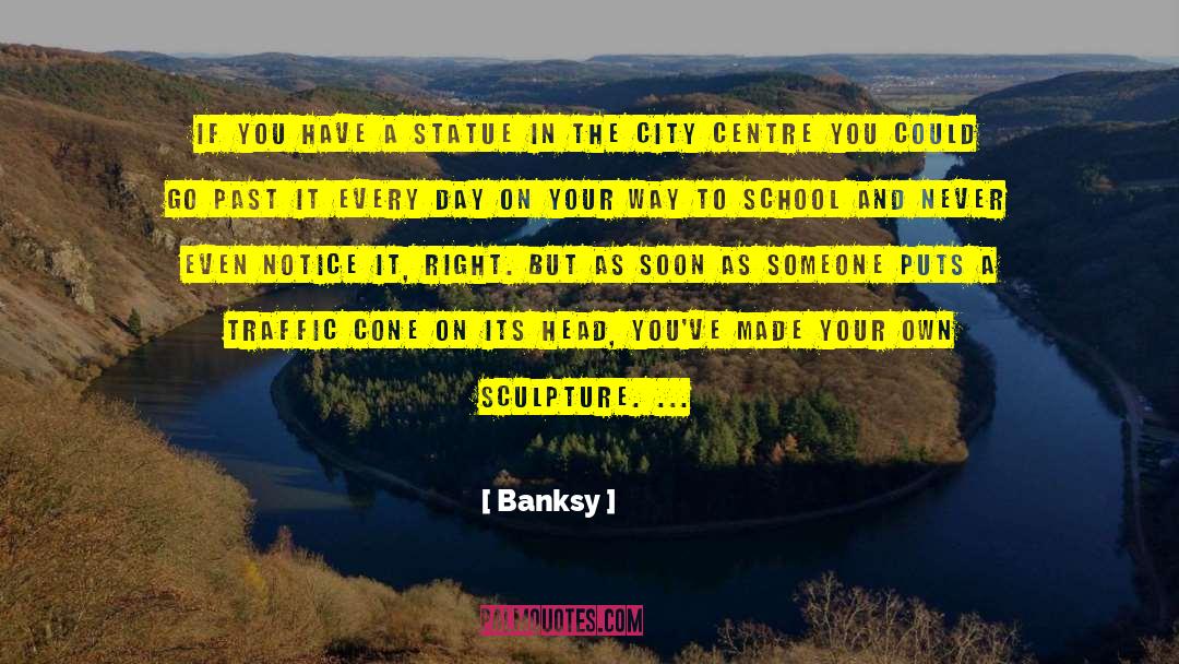 Banksy Quotes: If you have a statue