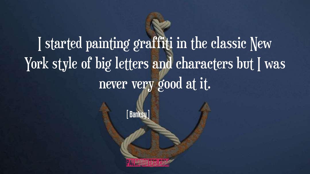 Banksy Quotes: I started painting graffiti in