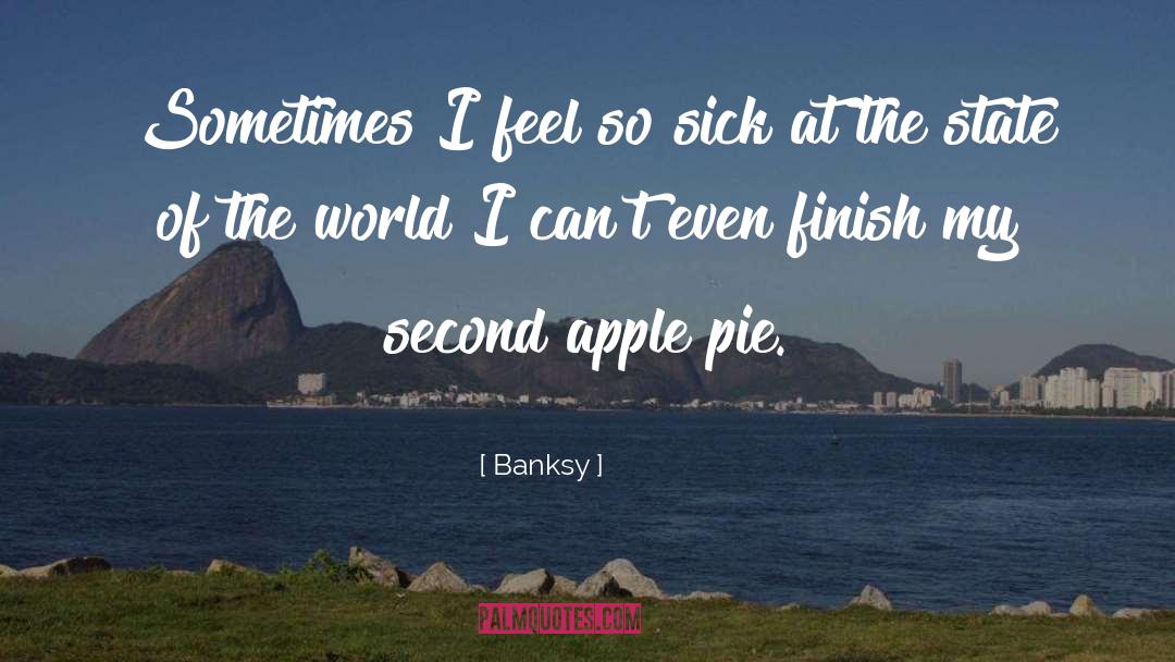 Banksy Quotes: Sometimes I feel so sick