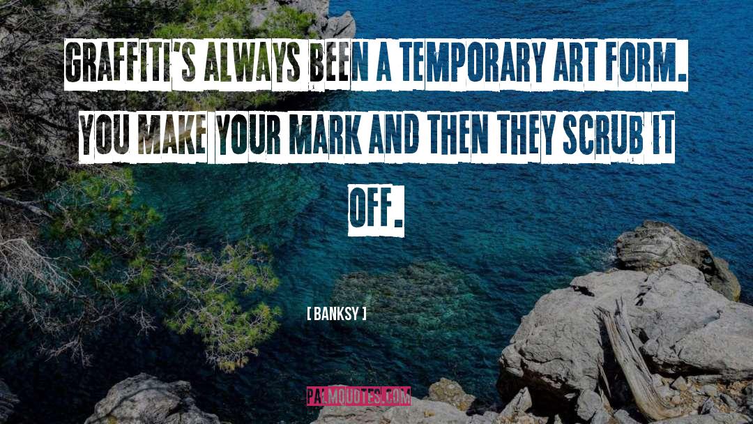 Banksy Quotes: Graffiti's always been a temporary